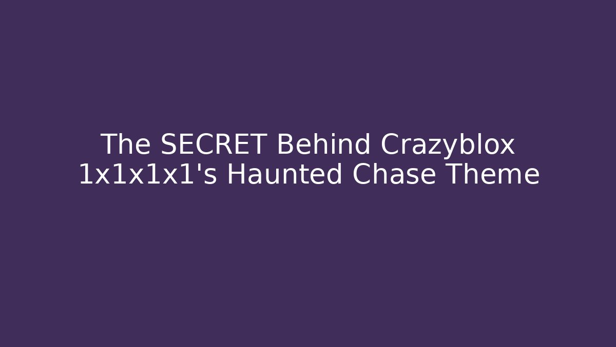 The SECRET Behind Crazyblox 1x1x1x1's Haunted Chase Theme