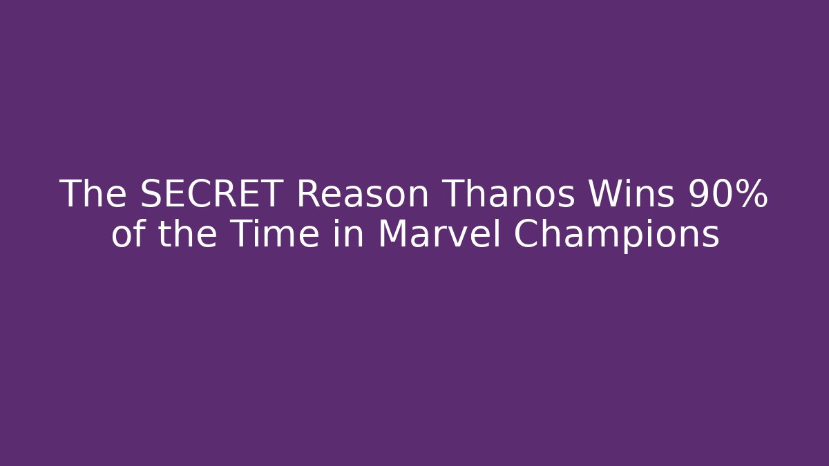 The SECRET Reason Thanos Wins 90% of the Time in Marvel Champions
