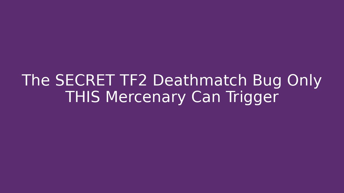 The SECRET TF2 Deathmatch Bug Only THIS Mercenary Can Trigger - Create More Assets