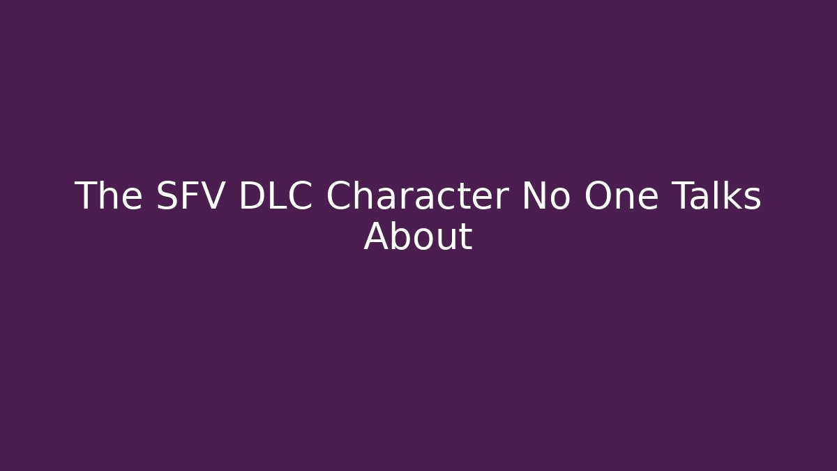 The SFV DLC Character No One Talks About - Create More Assets