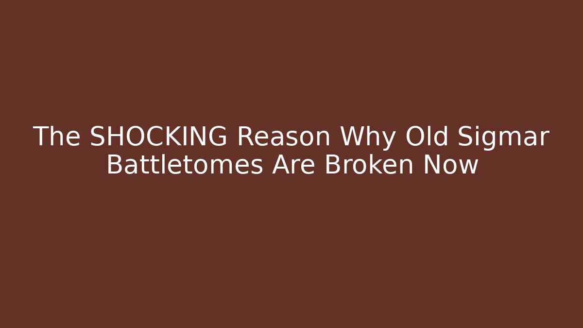 The SHOCKING Reason Why Old Sigmar Battletomes Are Broken Now