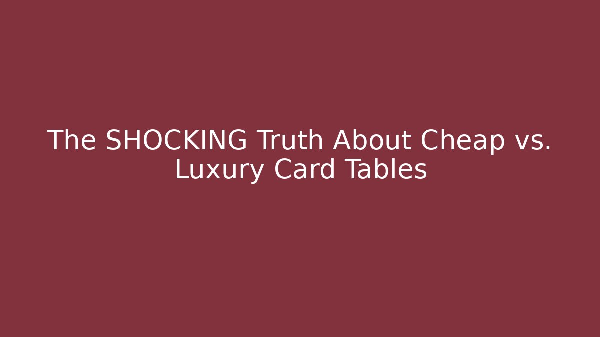 The SHOCKING Truth About Cheap vs. Luxury Card Tables