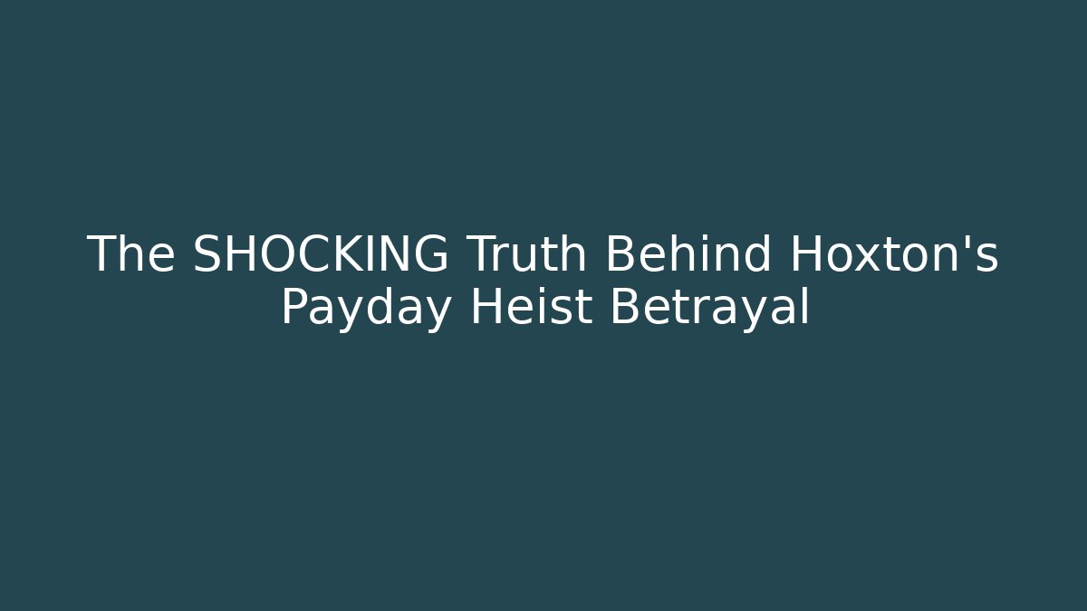 The SHOCKING Truth Behind Hoxton's Payday Heist Betrayal