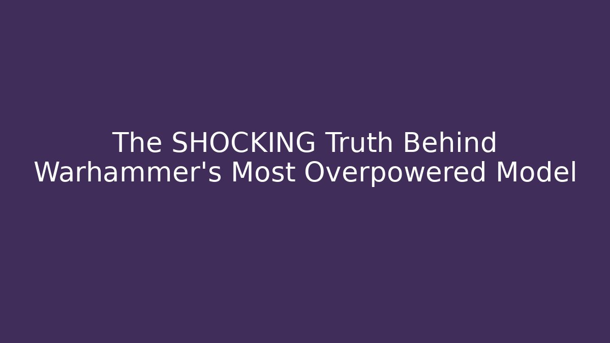 The SHOCKING Truth Behind Warhammer's Most Overpowered Model