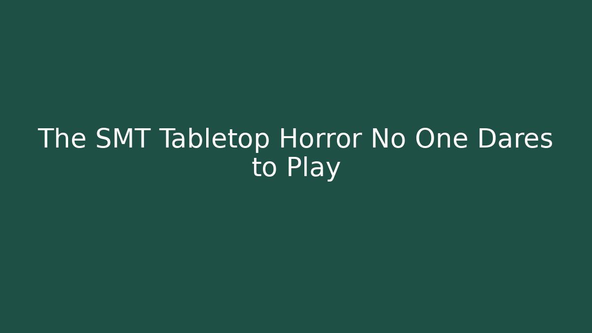 The SMT Tabletop Horror No One Dares to Play