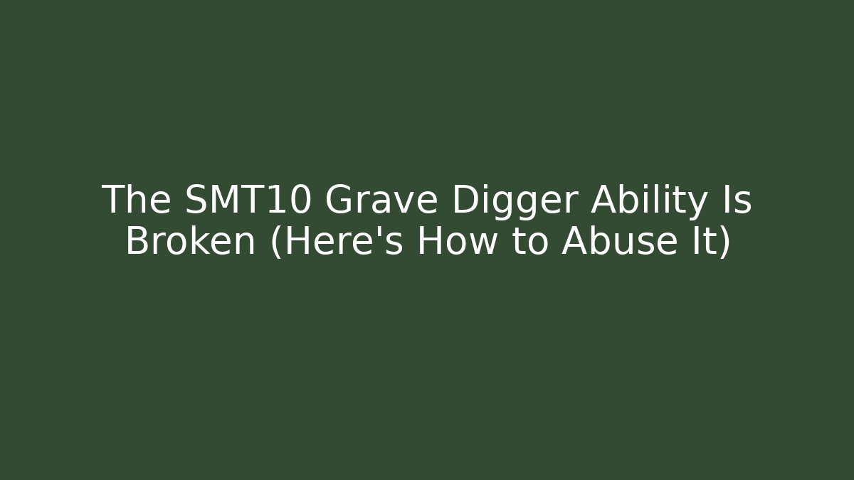 The SMT10 Grave Digger Ability Is Broken (Here’s How to Abuse It)