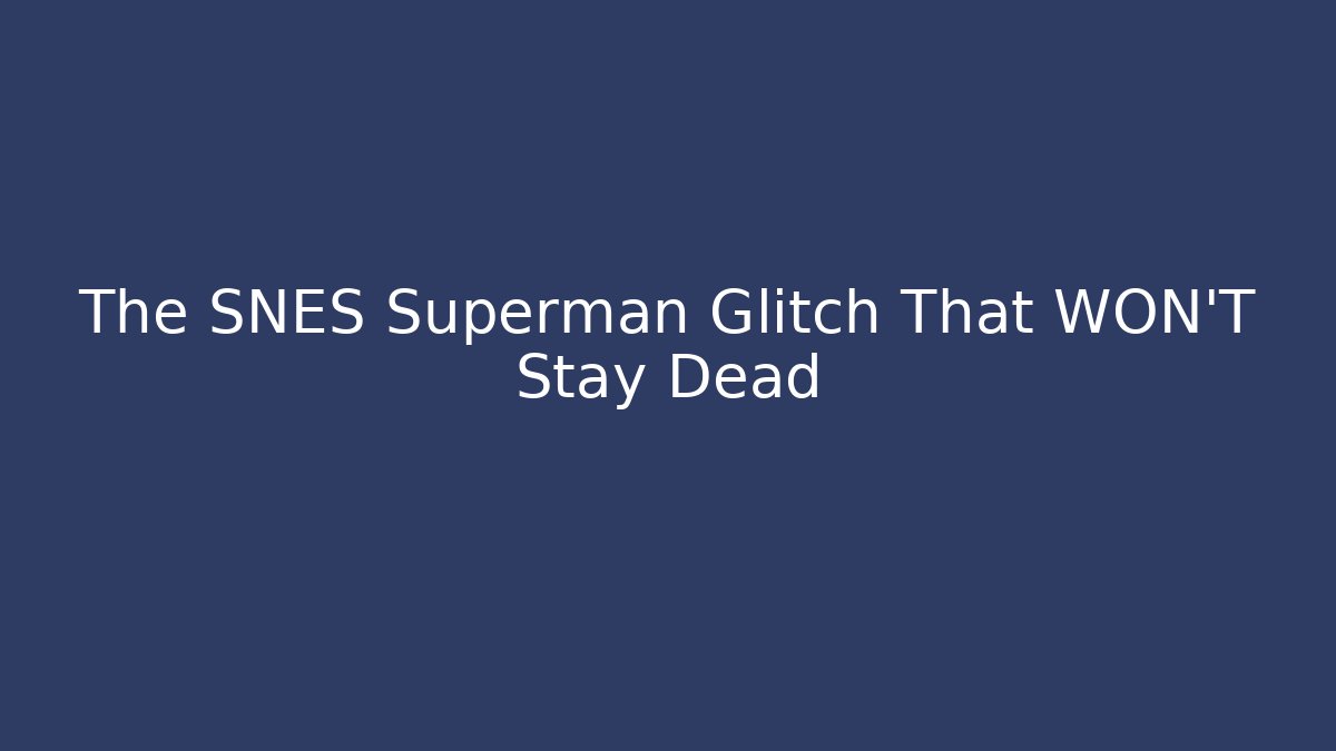 The SNES Superman Glitch That WON'T Stay Dead