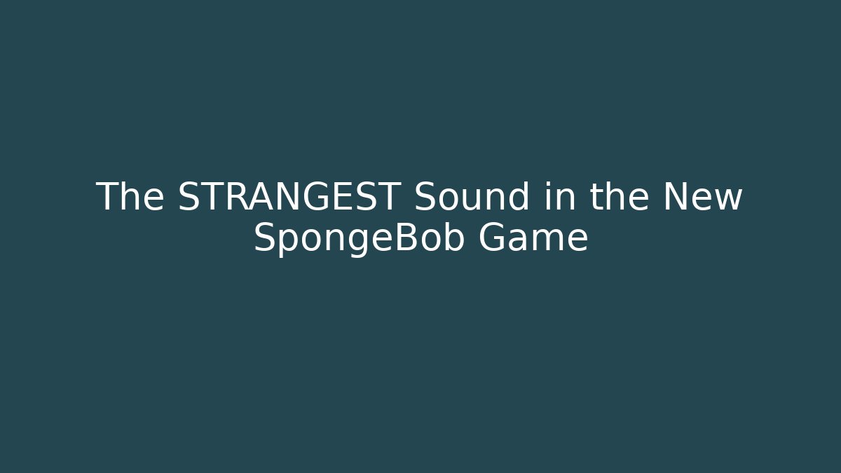 The STRANGEST Sound in the New SpongeBob Game