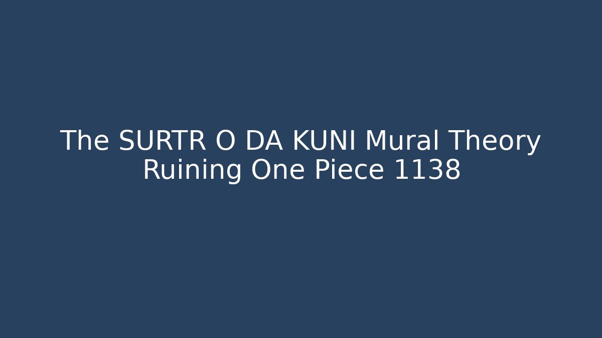 The SURTR O DA KUNI Mural Theory Ruining One Piece 1138