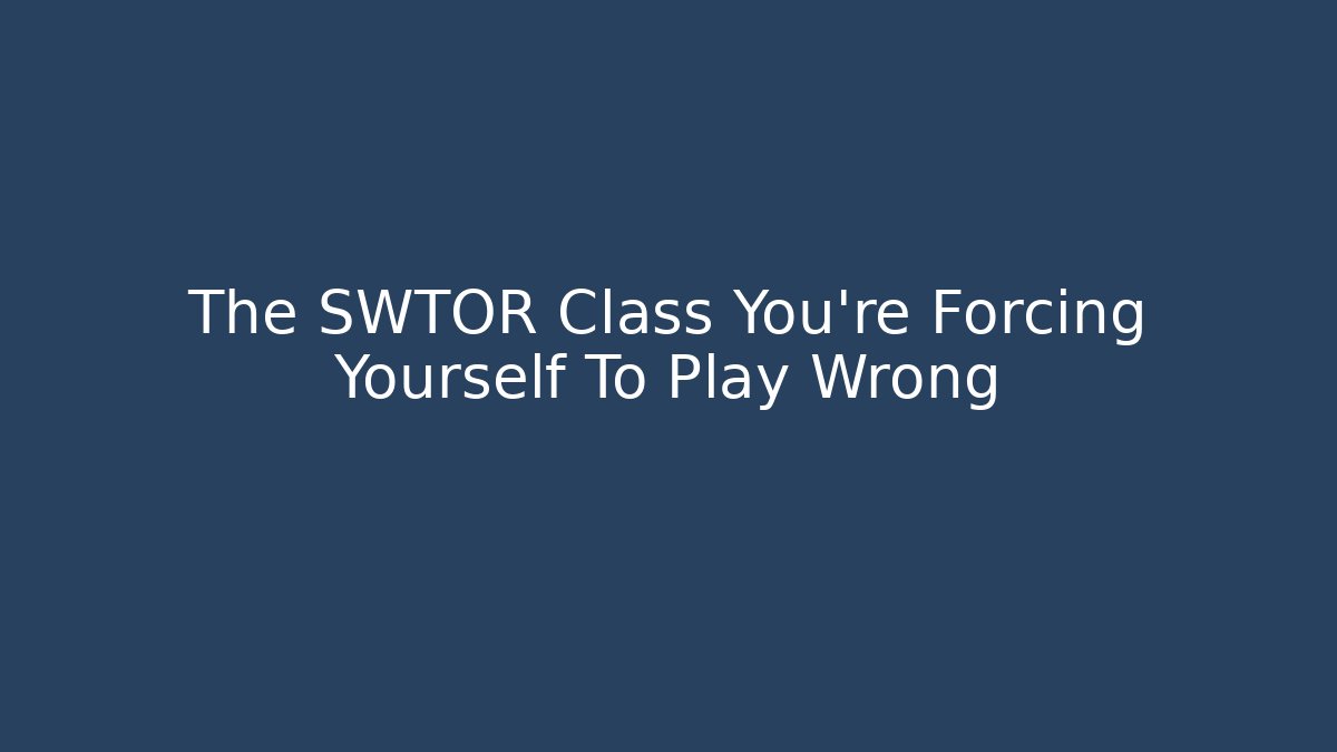 The SWTOR Class You're Forcing Yourself To Play Wrong