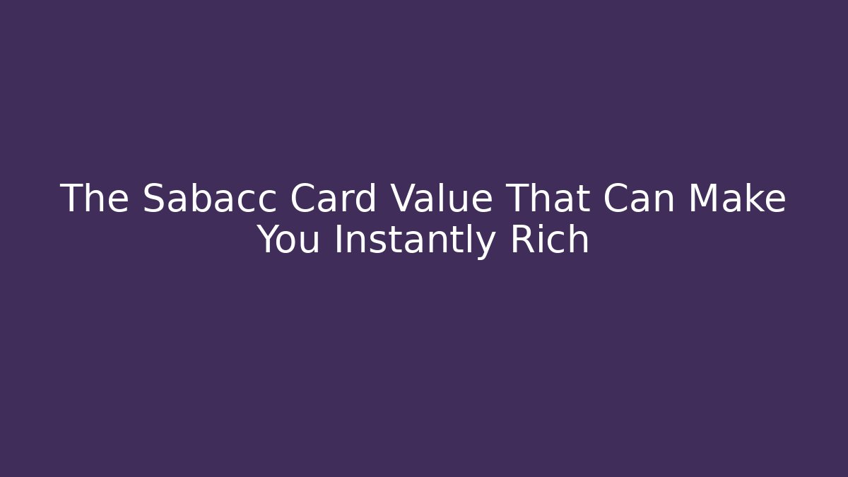 The Sabacc Card Value That Can Make You Instantly Rich - Create More Assets