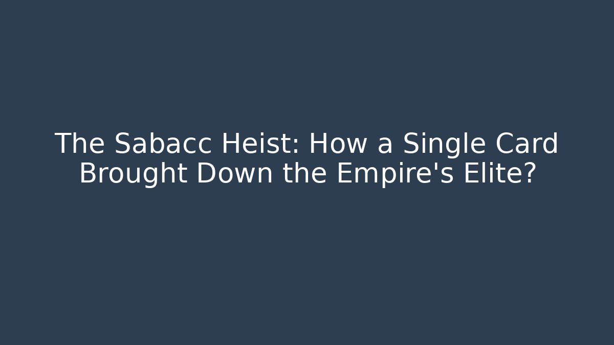 The Sabacc Heist: How a Single Card Brought Down the Empire's Elite?