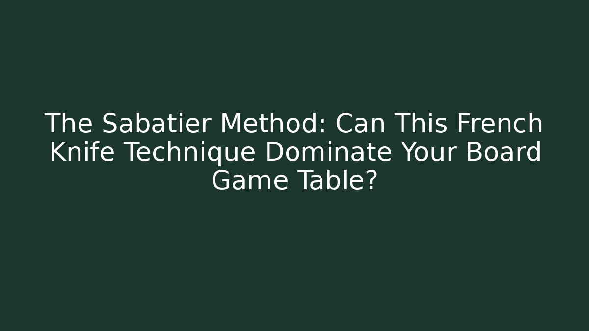 The Sabatier Method: Can This French Knife Technique Dominate Your Board Game Table?