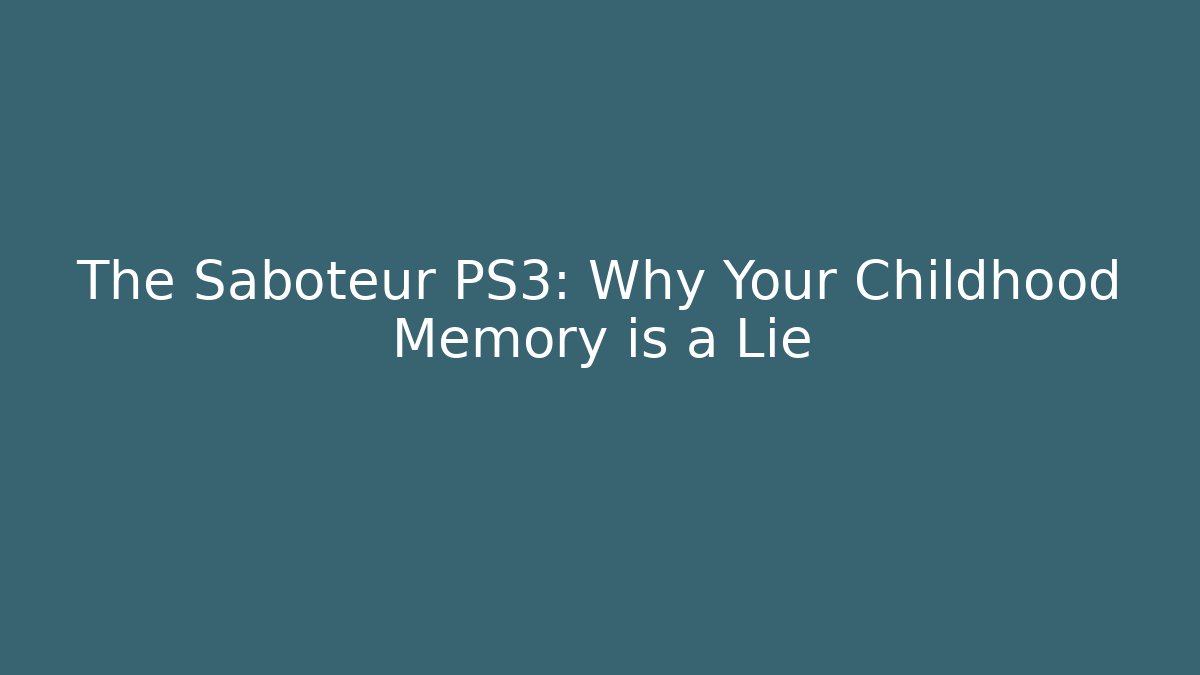 The Saboteur PS3: Why Your Childhood Memory is a Lie