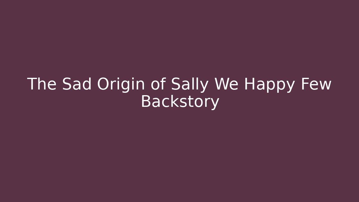 The Sad Origin of Sally We Happy Few Backstory
