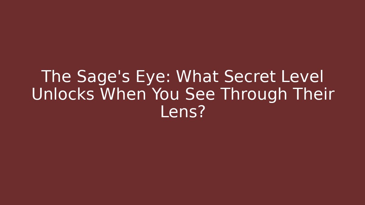 The Sage's Eye: What Secret Level Unlocks When You See Through Their Lens?