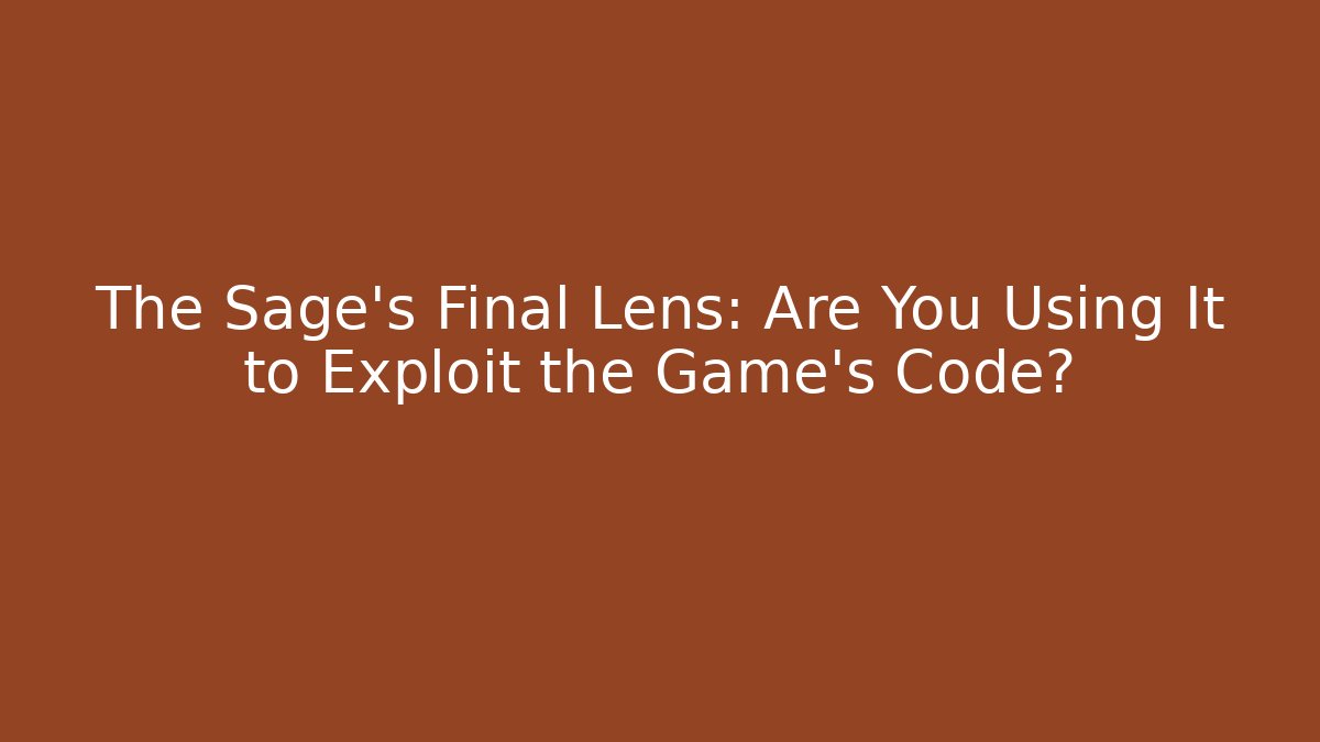 The Sage's Final Lens: Are You Using It to Exploit the Game's Code? - Create More Assets