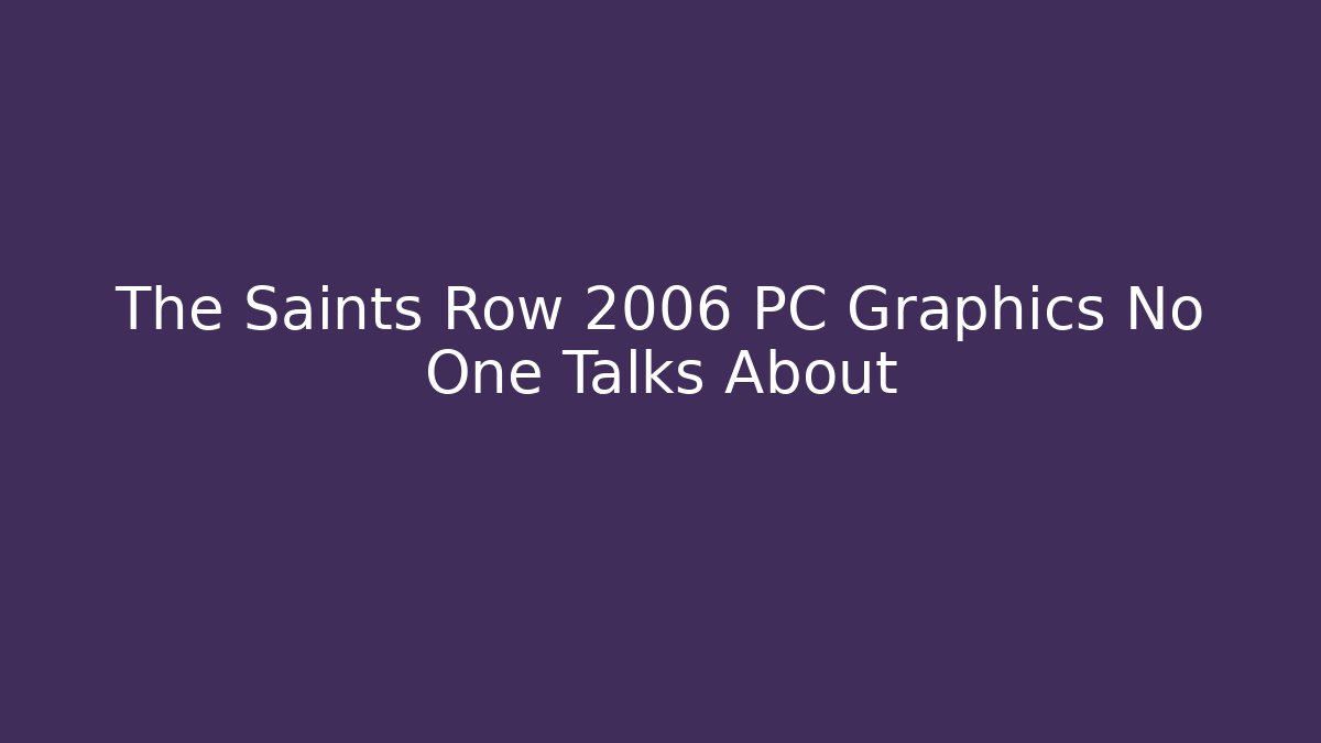 The Saints Row 2006 PC Graphics No One Talks About
