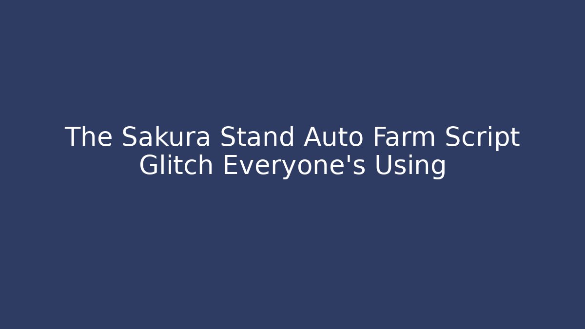The Sakura Stand Auto Farm Script Glitch Everyone's Using - Create More Assets