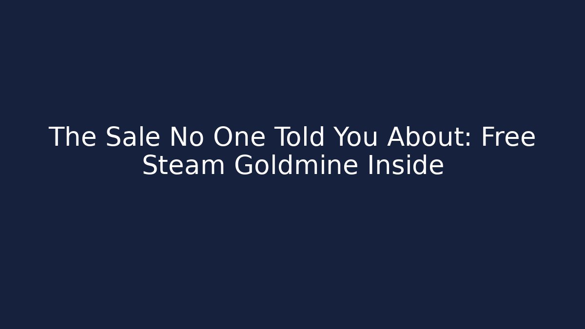 The Sale No One Told You About: Free Steam Goldmine Inside