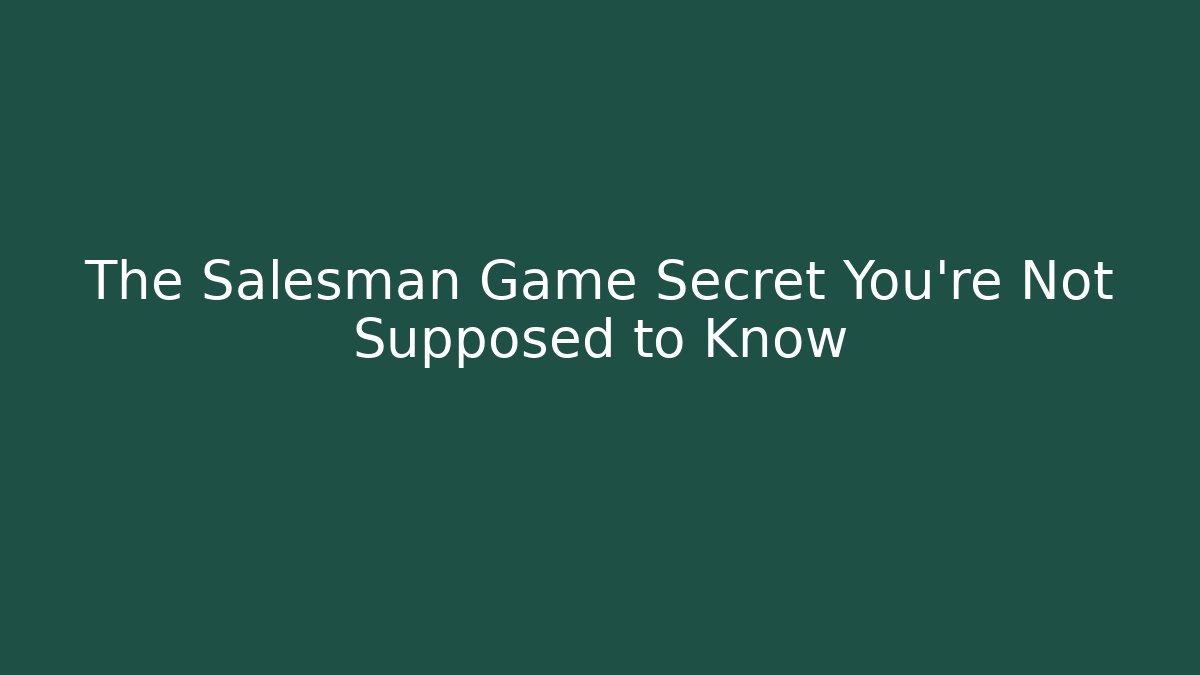 The Salesman Game Secret You're Not Supposed to Know