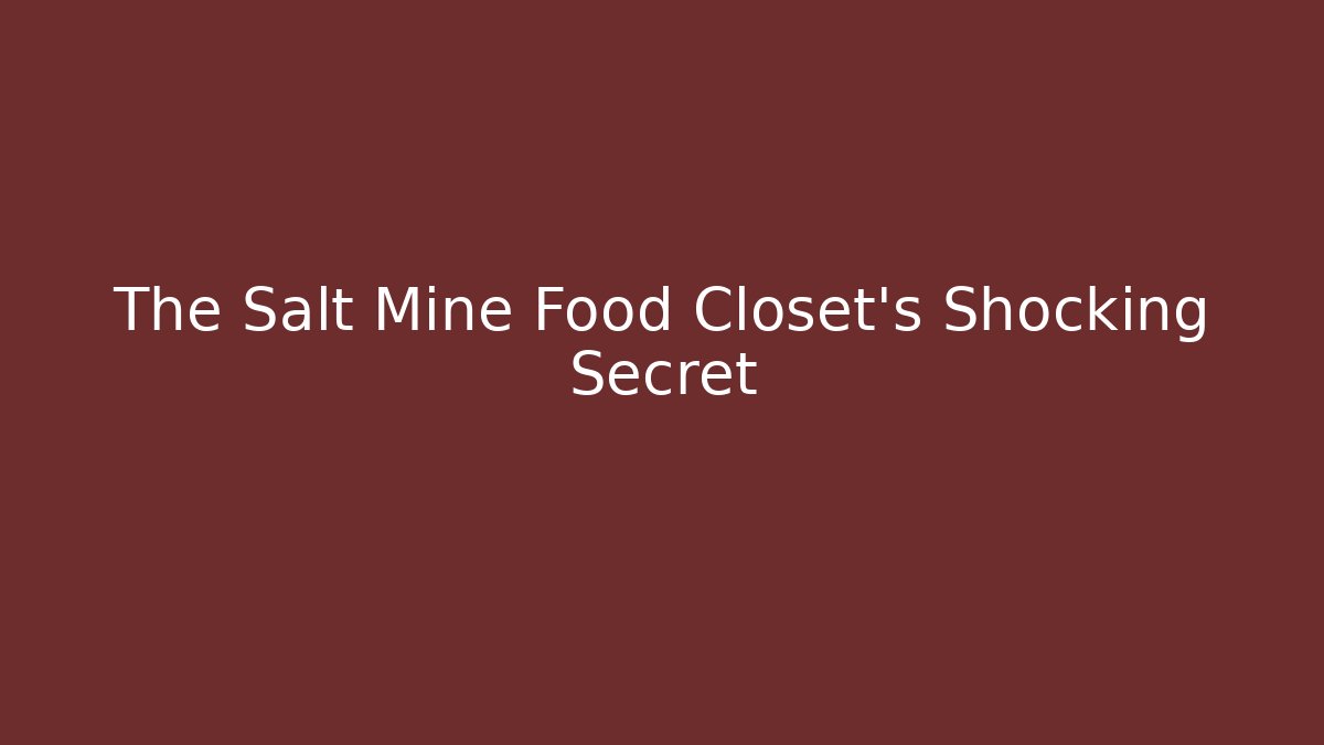 The Salt Mine Food Closet's Shocking Secret