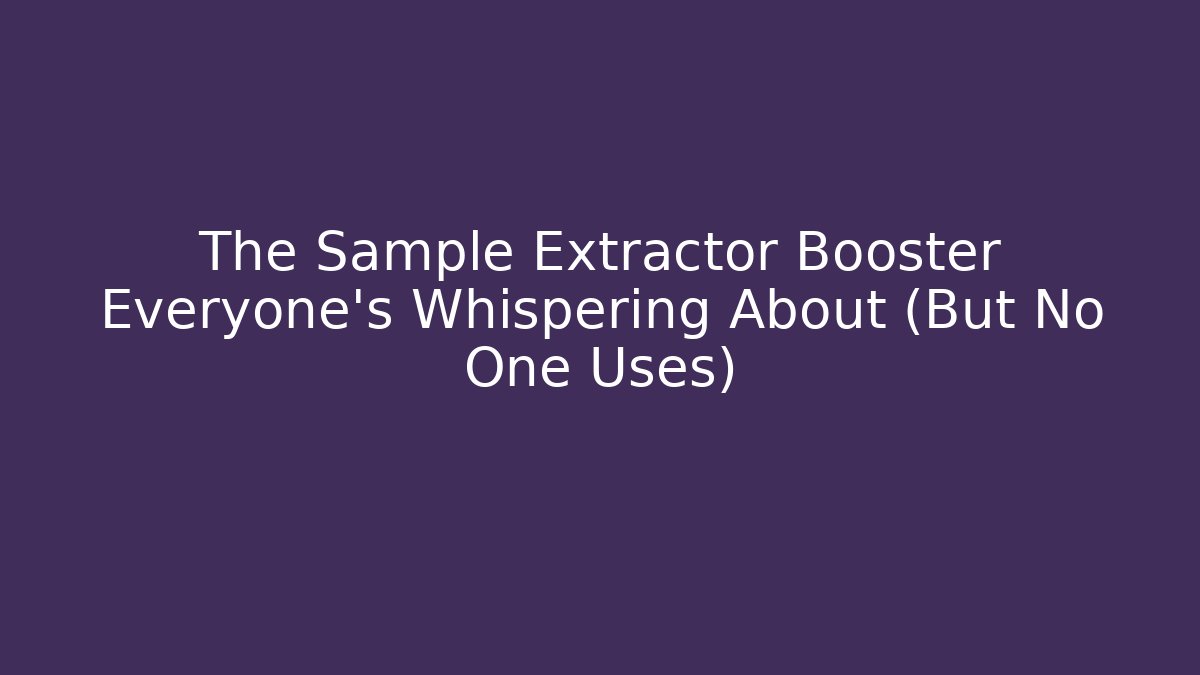 The Sample Extractor Booster Everyone’s Whispering About (But No One Uses) - Create More Assets