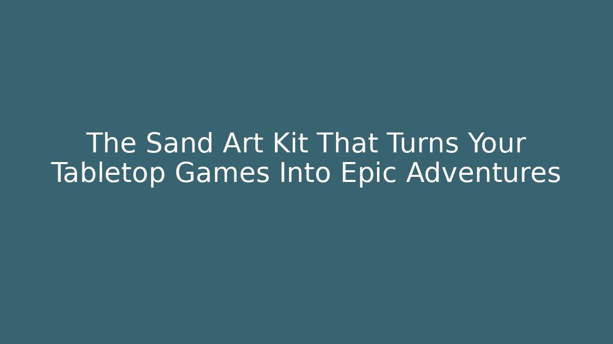 The Sand Art Kit That Turns Your Tabletop Games Into Epic Adventures