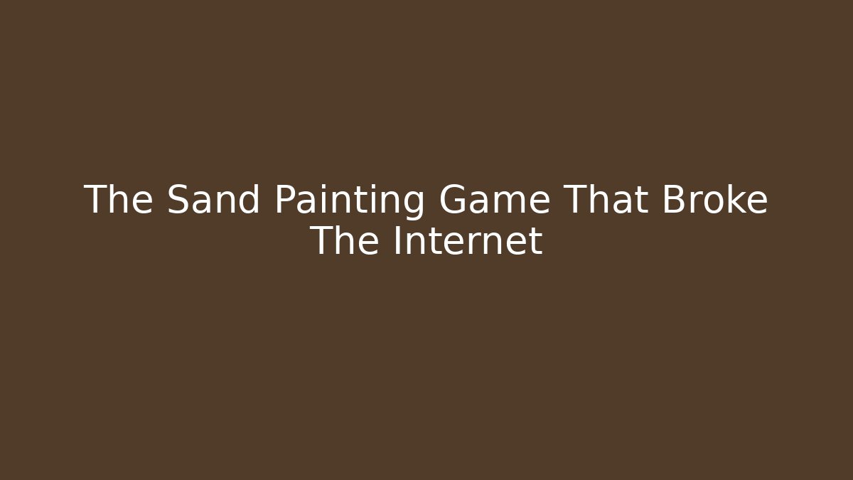 The Sand Painting Game That Broke The Internet