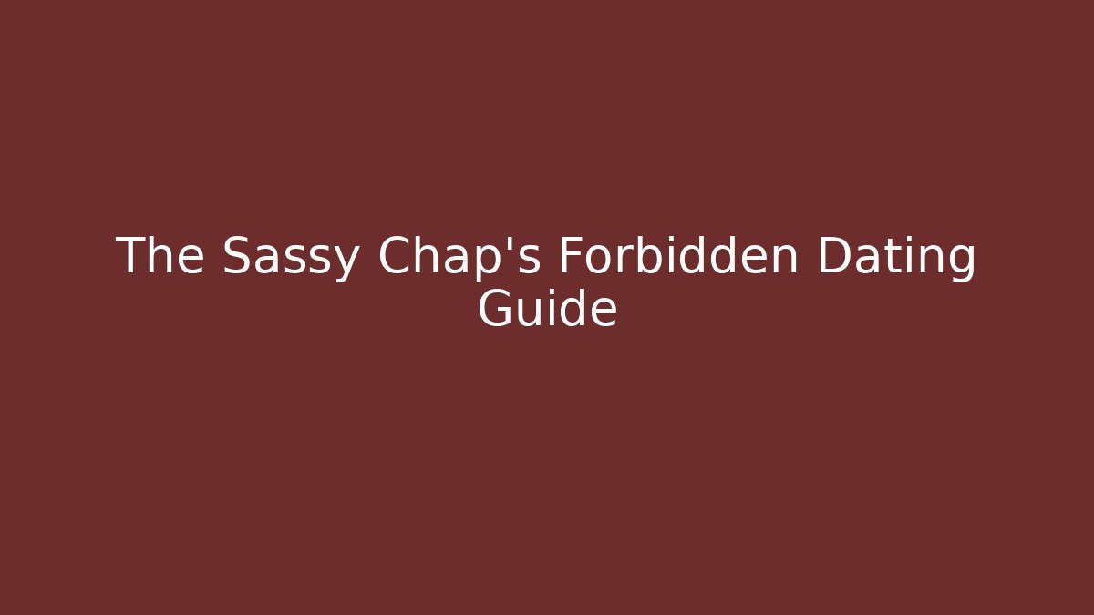 The Sassy Chap's Forbidden Dating Guide