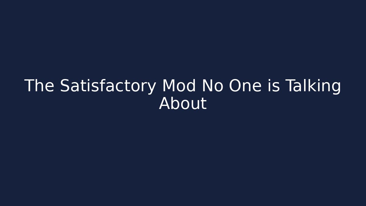 The Satisfactory Mod No One is Talking About