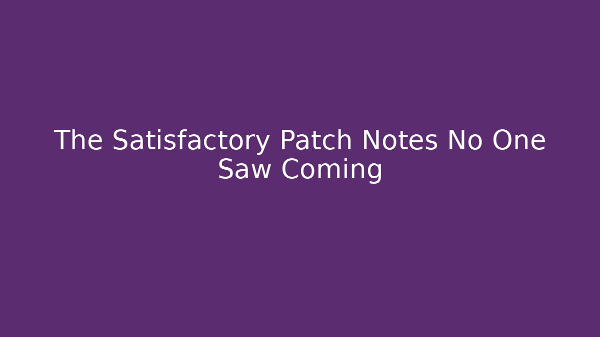 The Satisfactory Patch Notes No One Saw Coming