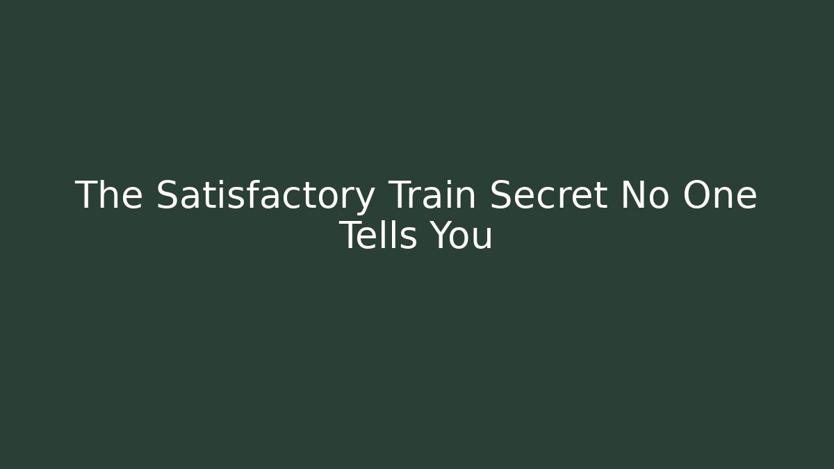 The Satisfactory Train Secret No One Tells You