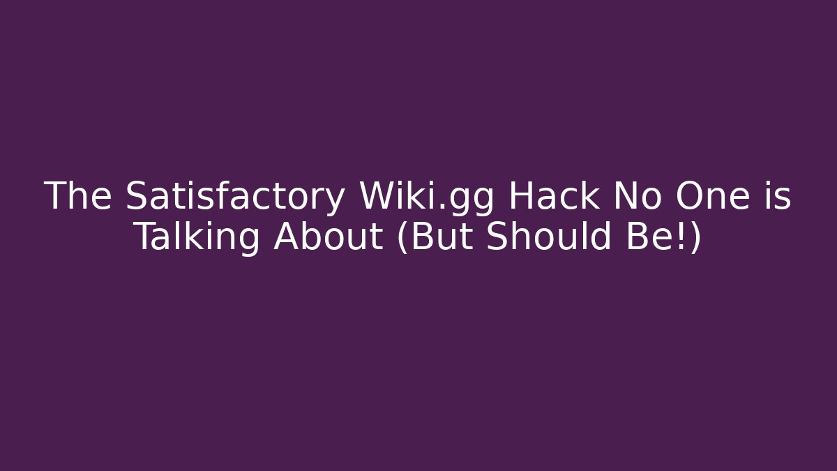 The Satisfactory Wiki.gg Hack No One is Talking About (But Should Be!)
