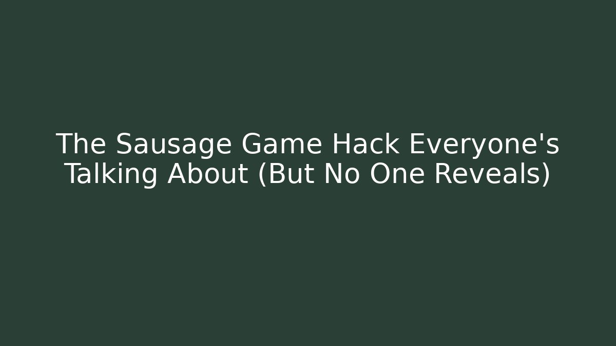 The Sausage Game Hack Everyone’s Talking About (But No One Reveals)