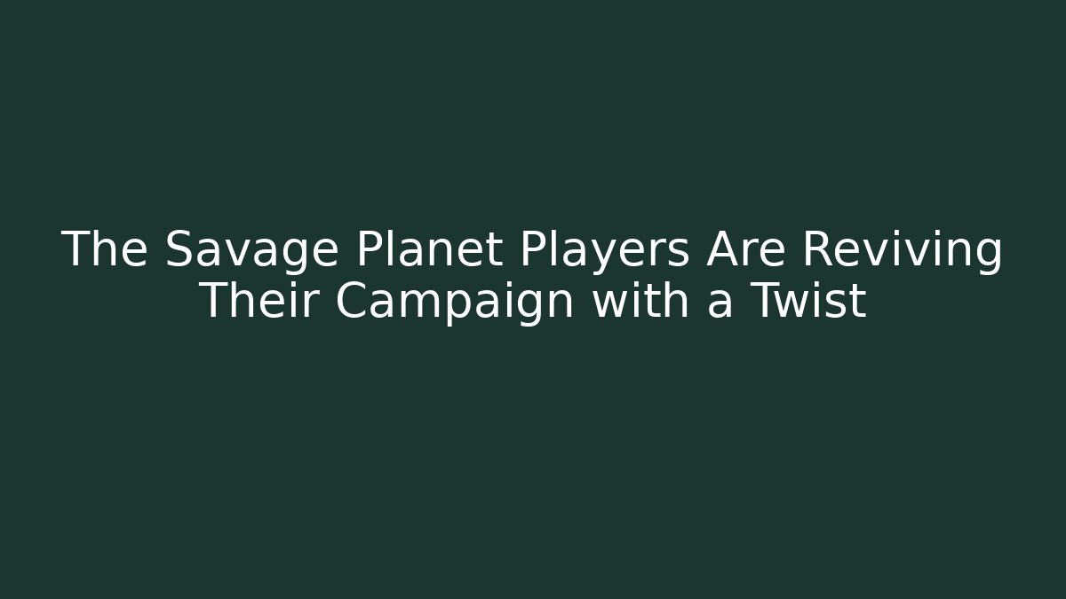 The Savage Planet Players Are Reviving Their Campaign with a Twist
