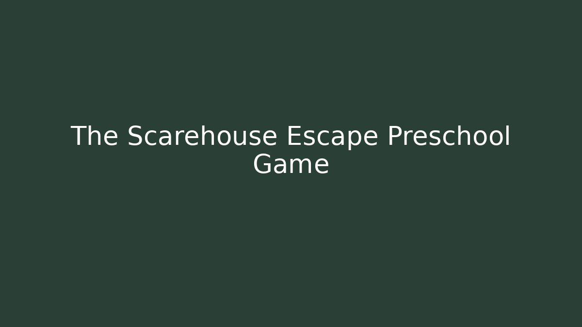 The Scarehouse Escape Preschool Game