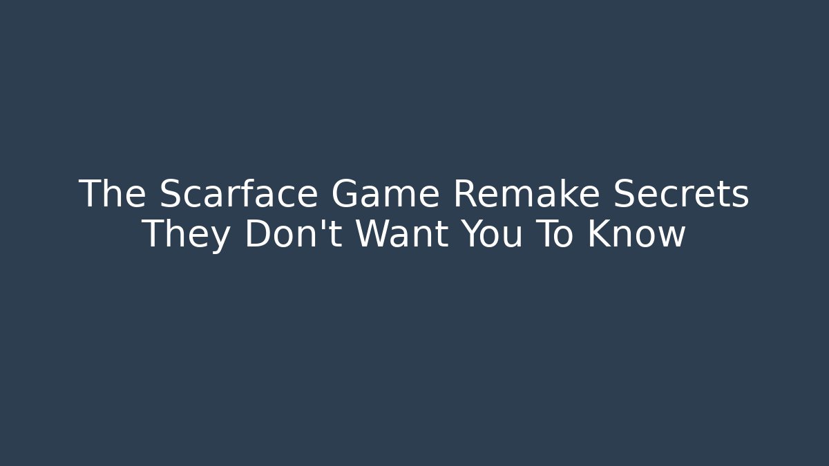The Scarface Game Remake Secrets They Don't Want You To Know