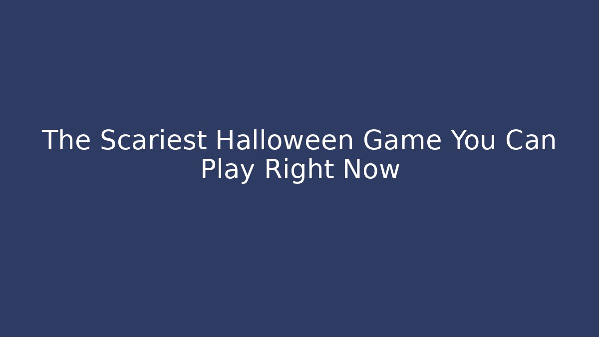 The Scariest Halloween Game You Can Play Right Now