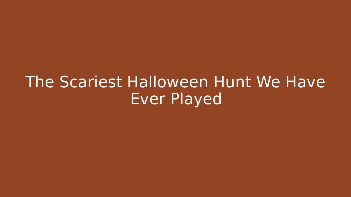 The Scariest Halloween Hunt We Have Ever Played