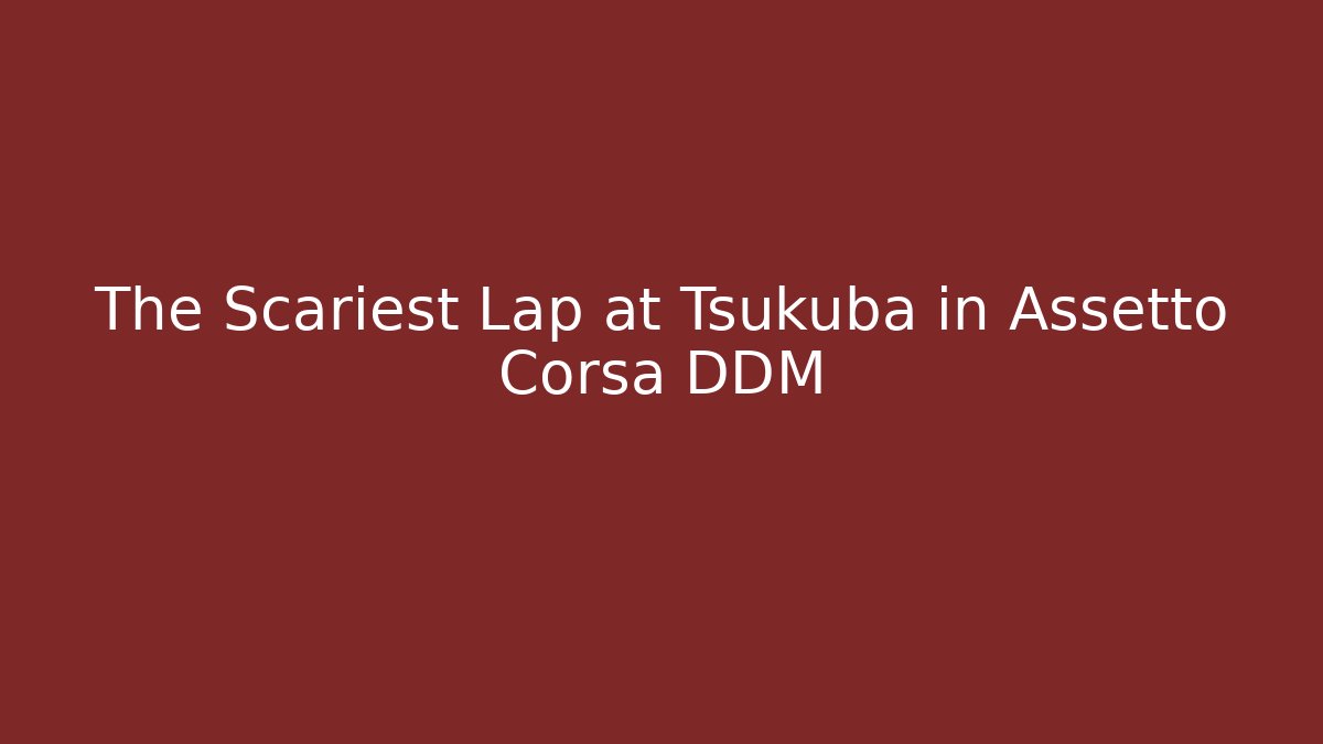 The Scariest Lap at Tsukuba in Assetto Corsa DDM