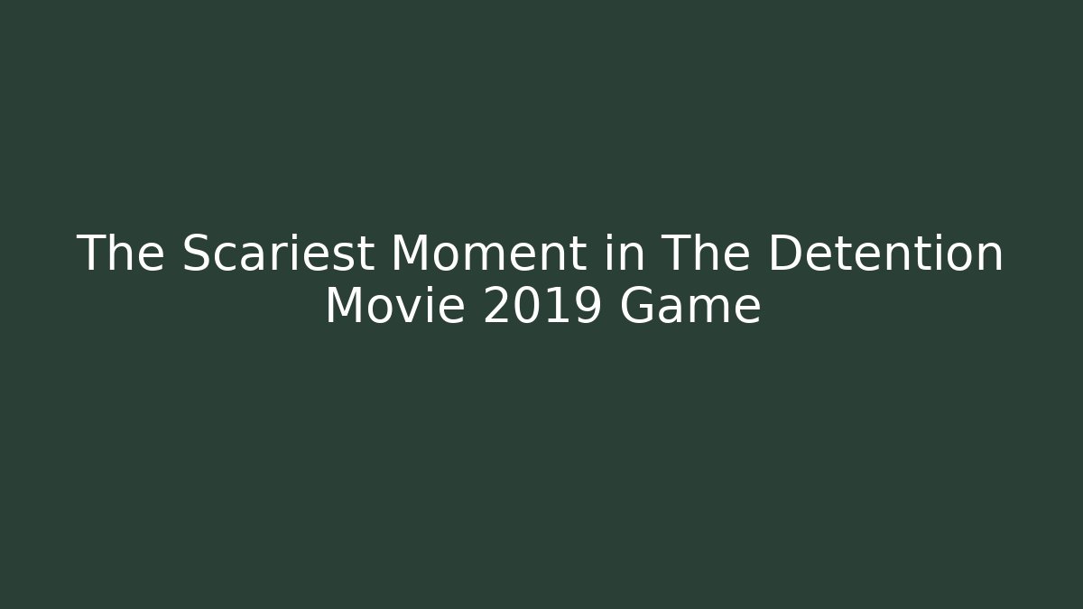 The Scariest Moment in The Detention Movie 2019 Game