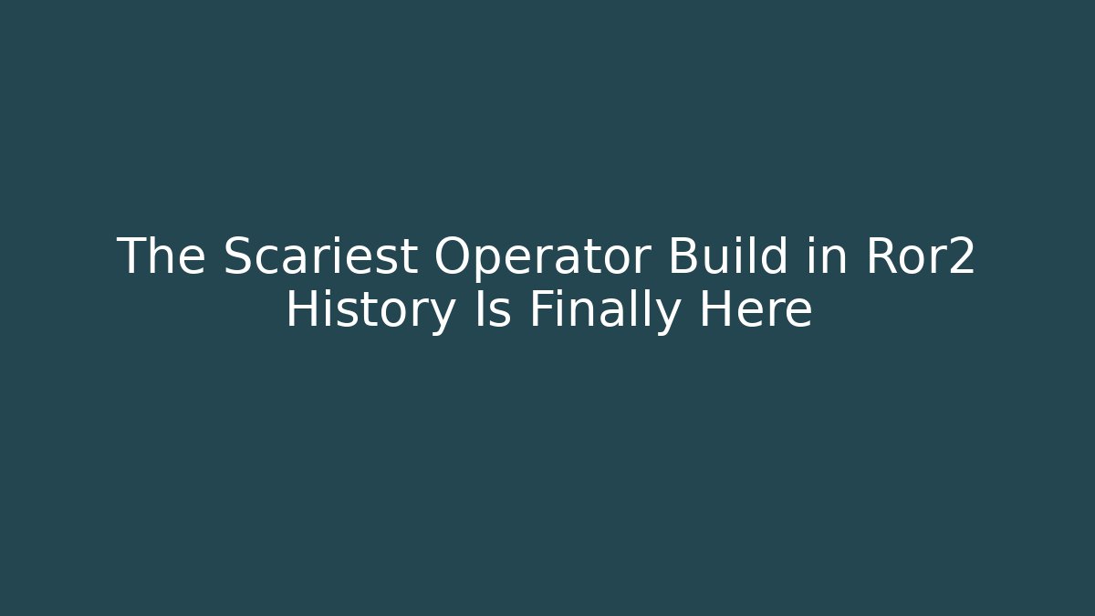 The Scariest Operator Build in Ror2 History Is Finally Here