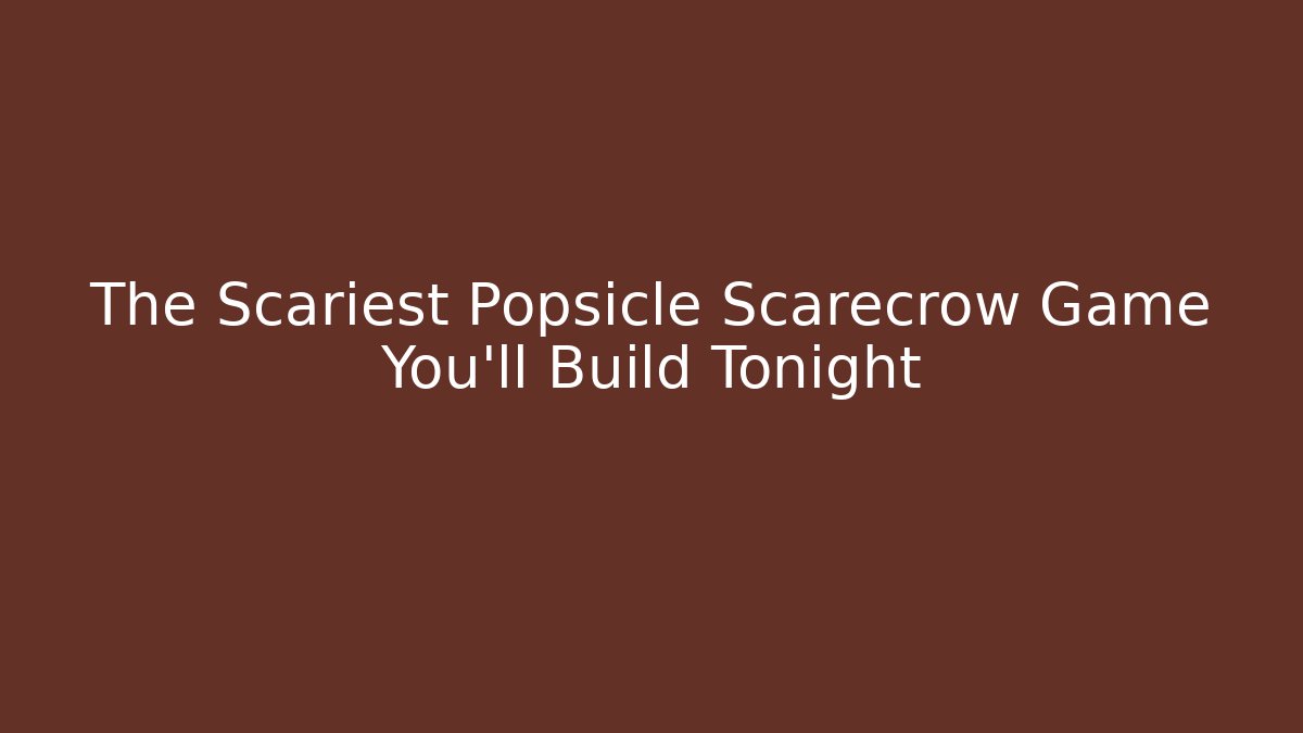 The Scariest Popsicle Scarecrow Game You'll Build Tonight