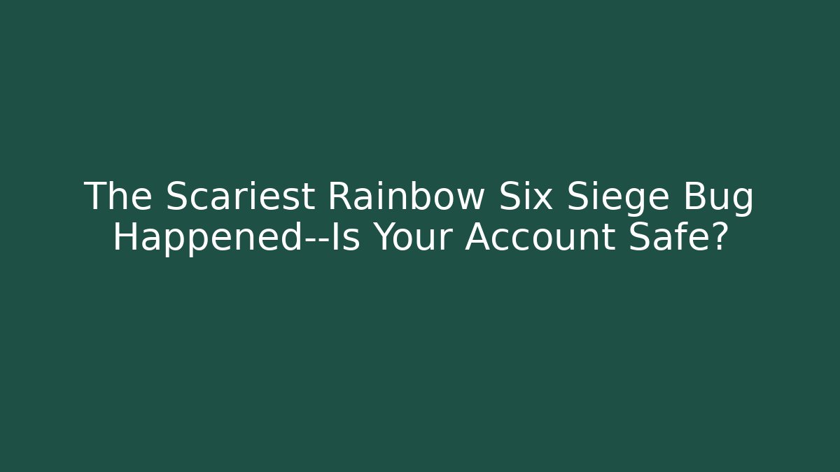 The Scariest Rainbow Six Siege Bug Happened—Is Your Account Safe?