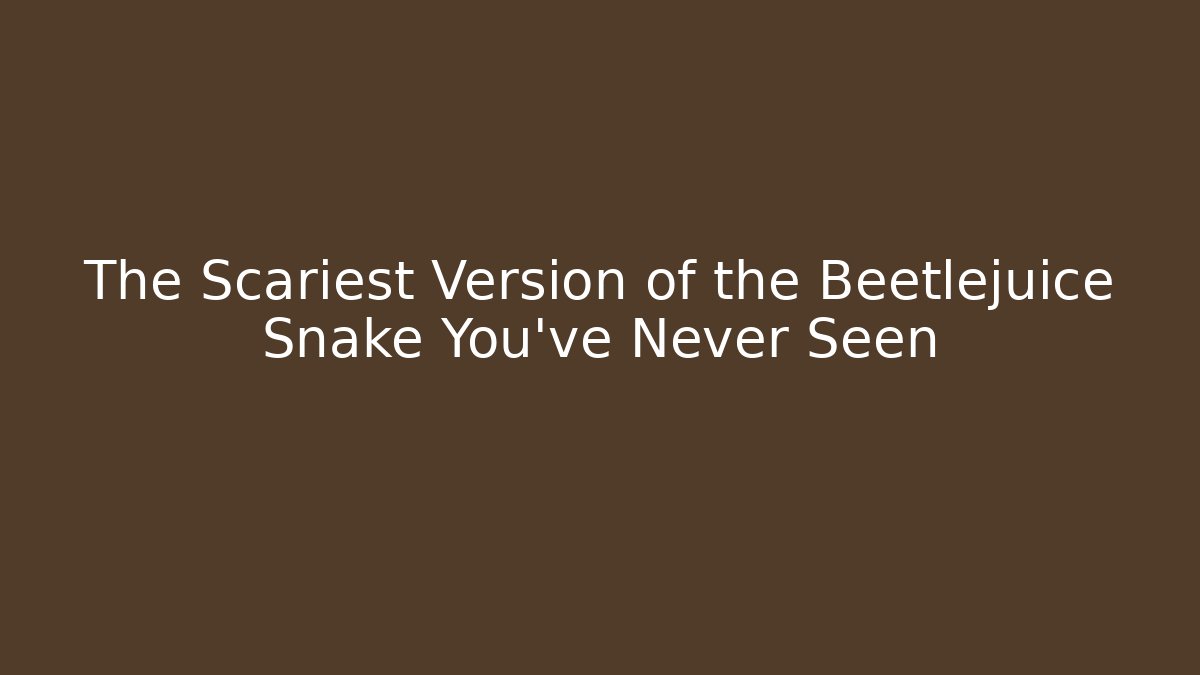 The Scariest Version of the Beetlejuice Snake You've Never Seen