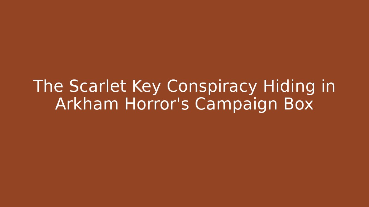 The Scarlet Key Conspiracy Hiding in Arkham Horror's Campaign Box