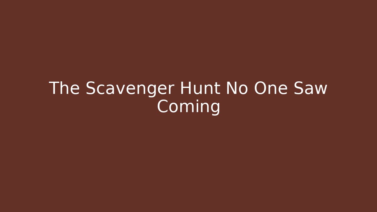 The Scavenger Hunt No One Saw Coming