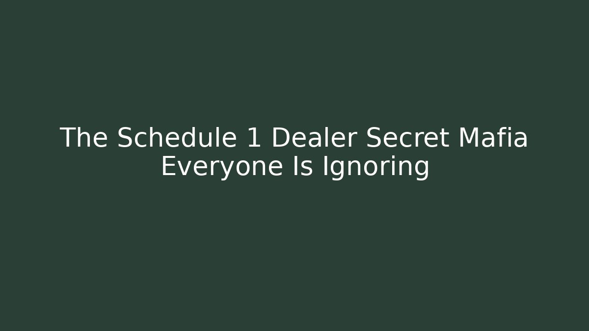 The Schedule 1 Dealer Secret Mafia Everyone Is Ignoring