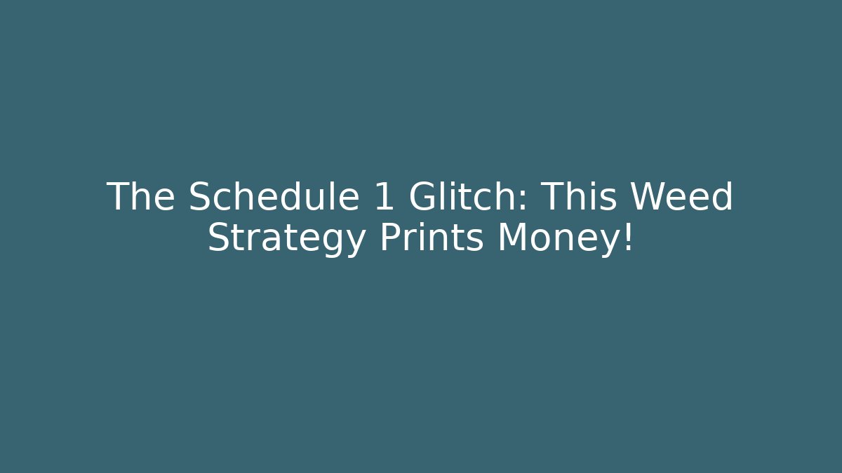 The Schedule 1 Glitch: This Weed Strategy Prints Money!